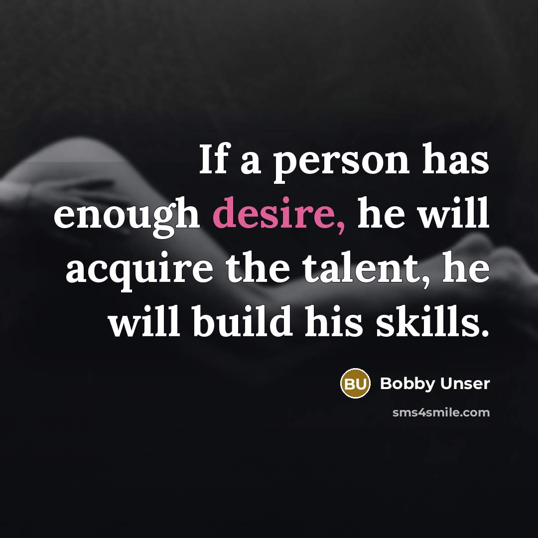 “If a person has enough desire, he will acquire the…” quote by Bobby Unser