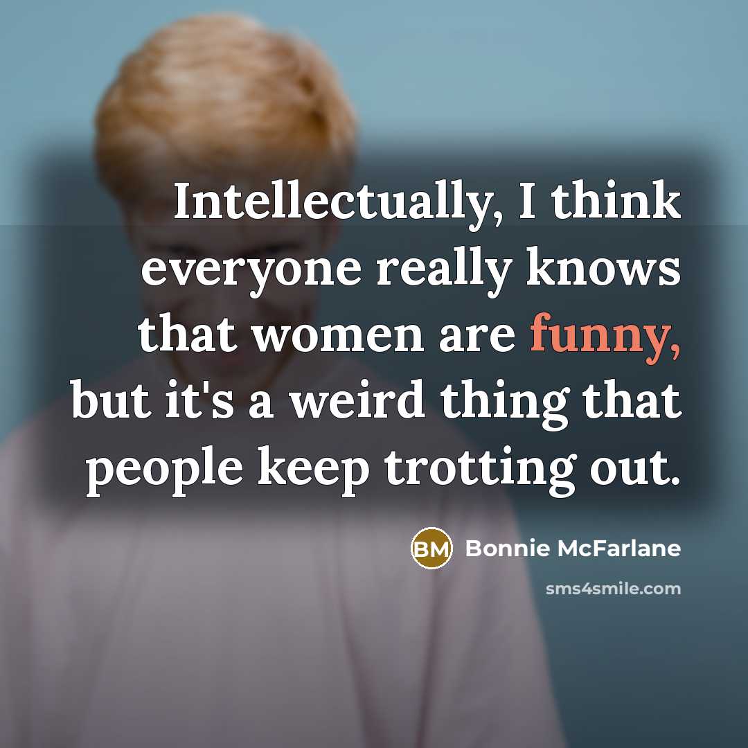 “Intellectually, I think everyone really knows that women are funny,…” quote by Bonnie McFarlane