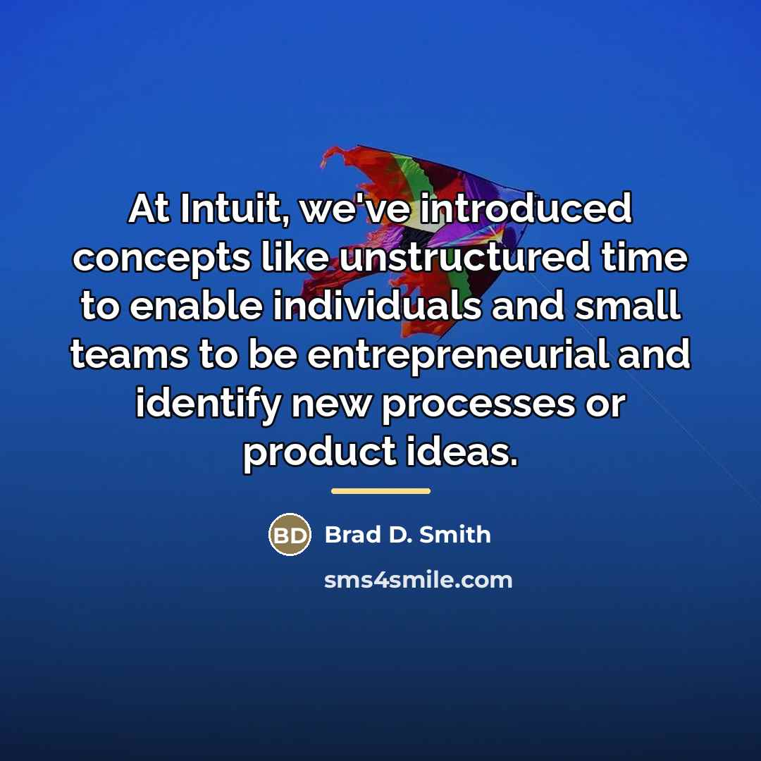 “At Intuit, we've introduced concepts like unstructured time to enable…” quote by Brad D. Smith