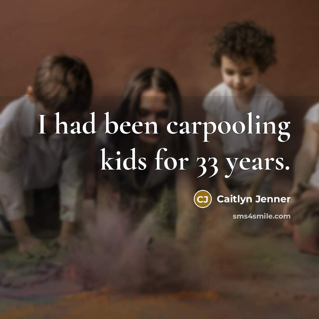 “I had been carpooling kids for 33 years.…” quote by Caitlyn Jenner