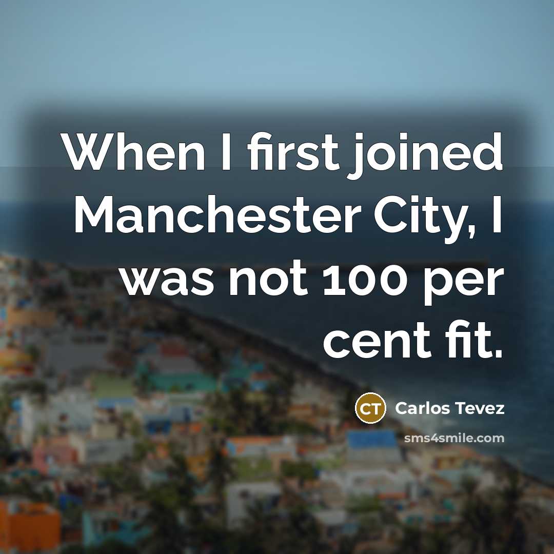 “When I first joined Manchester City, I was not 100…” quote by Carlos Tevez