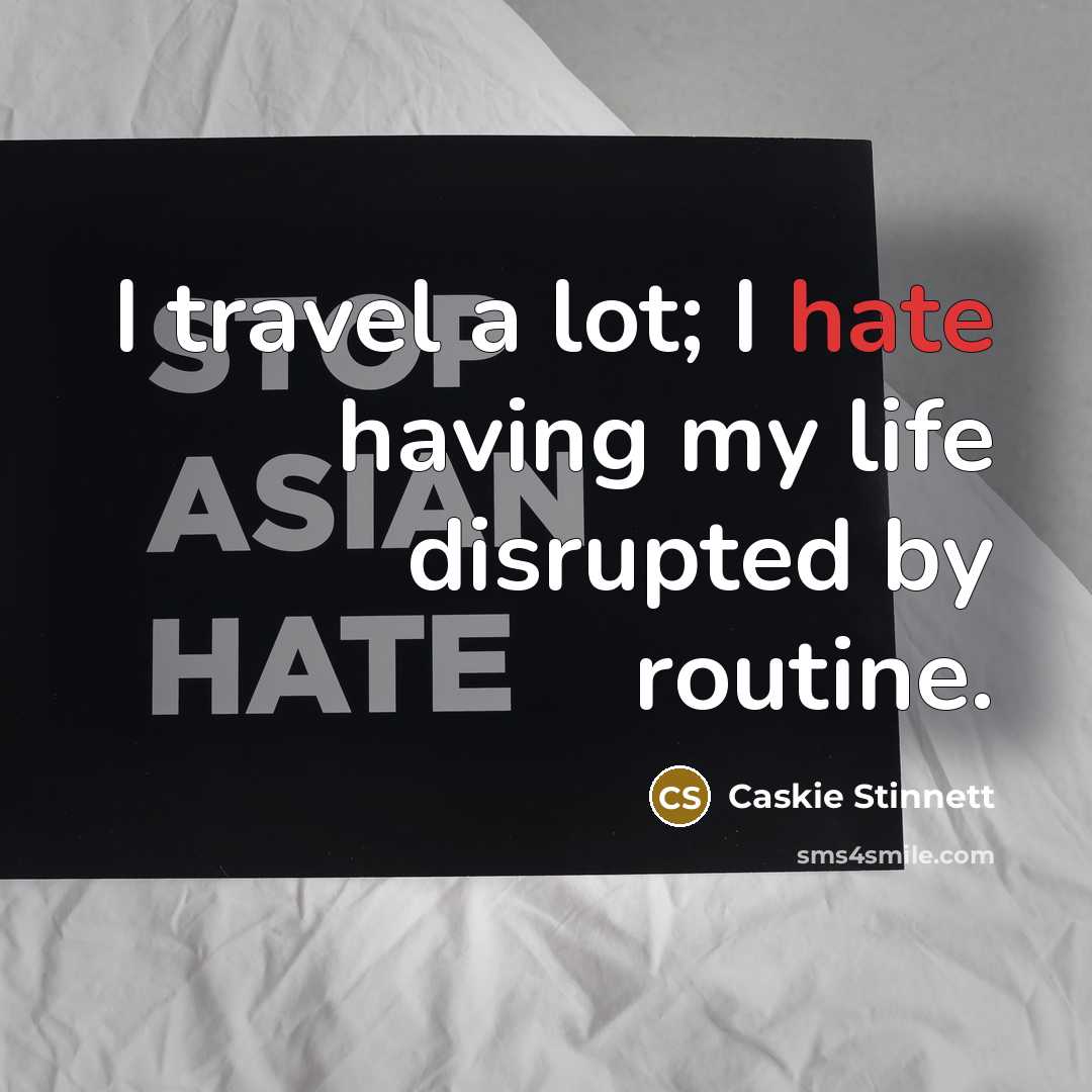 “I travel a lot; I hate having my life disrupted…” quote by Caskie Stinnett