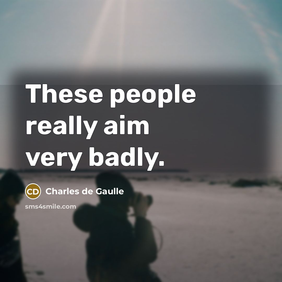 “These people really aim very badly.…” quote by Charles de Gaulle