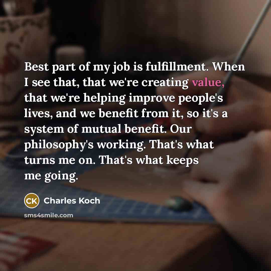 “Best part of my job is fulfillment. When I see…” quote by Charles Koch