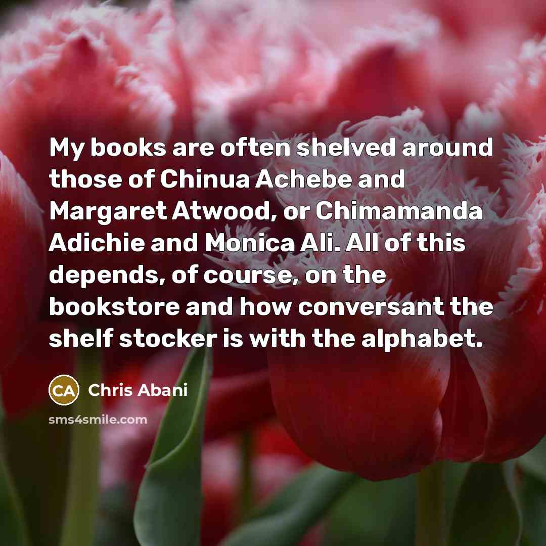 “My books are often shelved around those of Chinua Achebe…” quote by Chris Abani