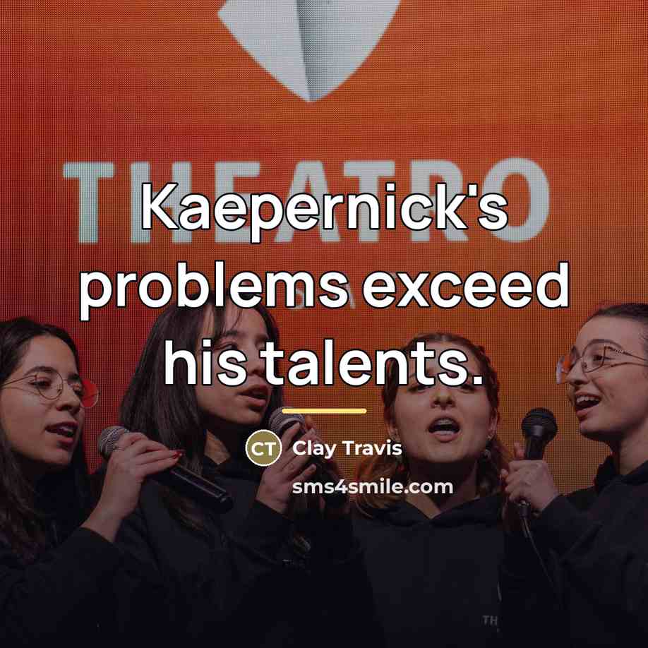“Kaepernick's problems exceed his talents.…” quote by Clay Travis