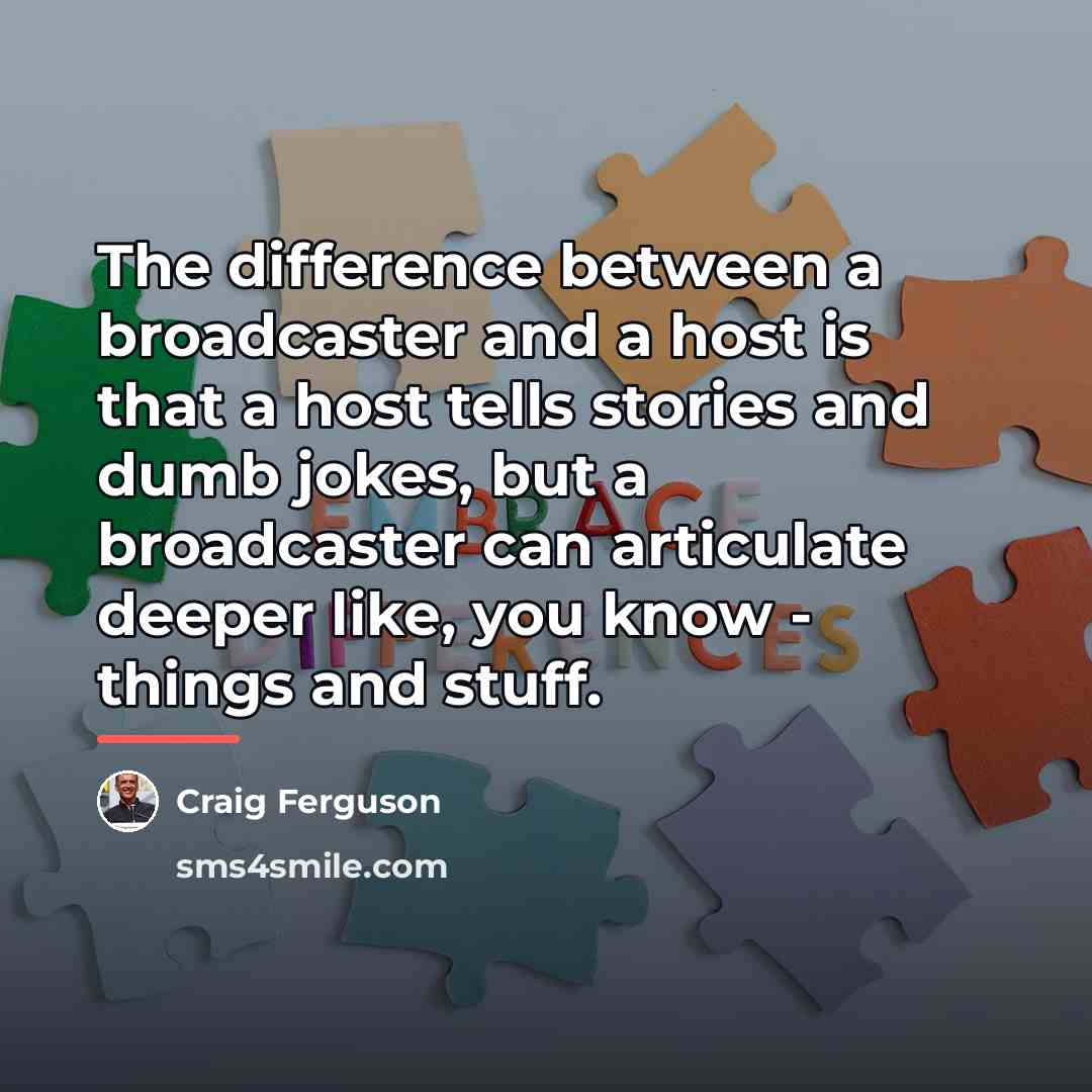 “The difference between a broadcaster and a host is that…” quote by Craig Ferguson