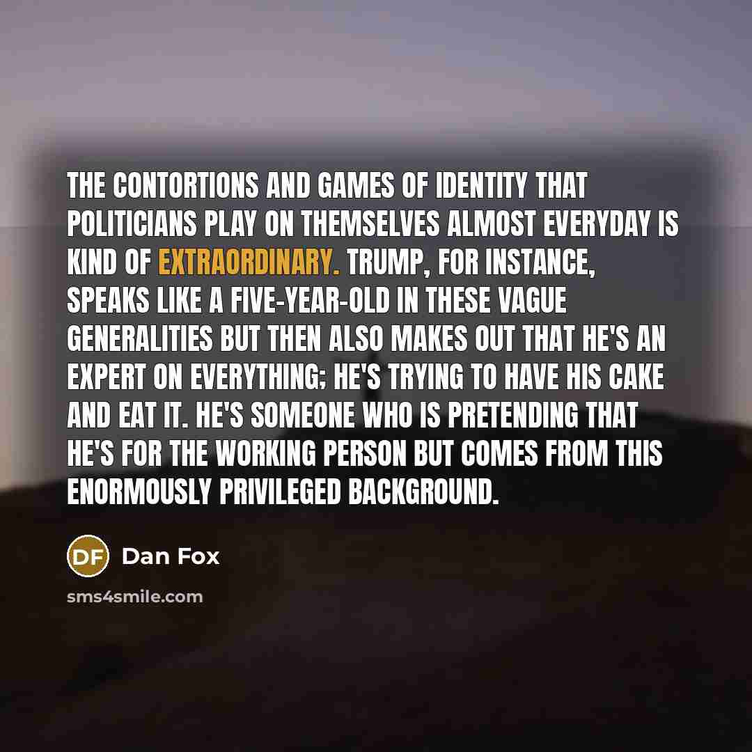 “The contortions and games of identity that politicians play on…” quote by Dan Fox