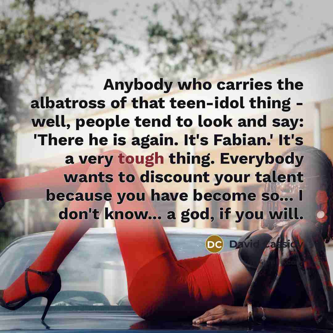 “Anybody who carries the albatross of that teen-idol thing -…” quote by David Cassidy