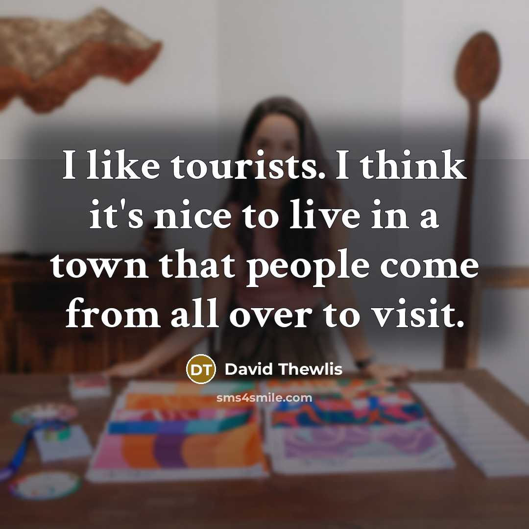 “I like tourists. I think it's nice to live in…” quote by David Thewlis