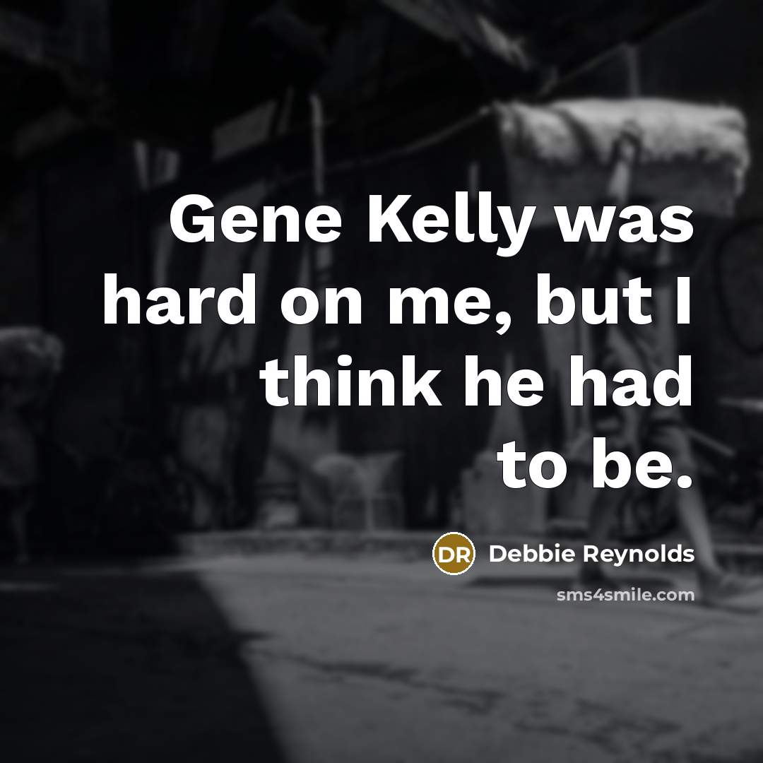 “Gene Kelly was hard on me, but I think he…” quote by Debbie Reynolds