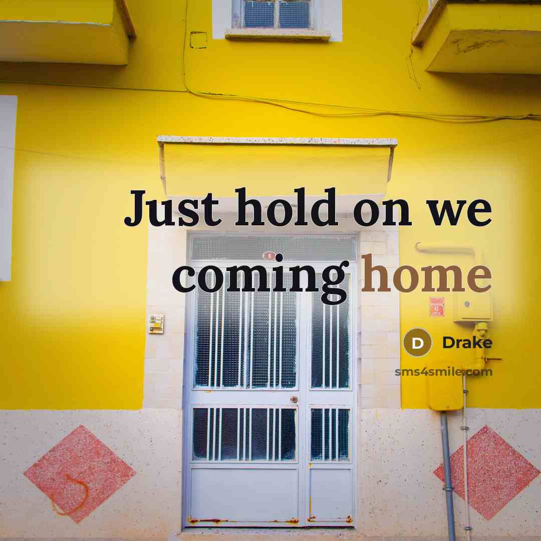“Just hold on we coming home…” quote by Drake