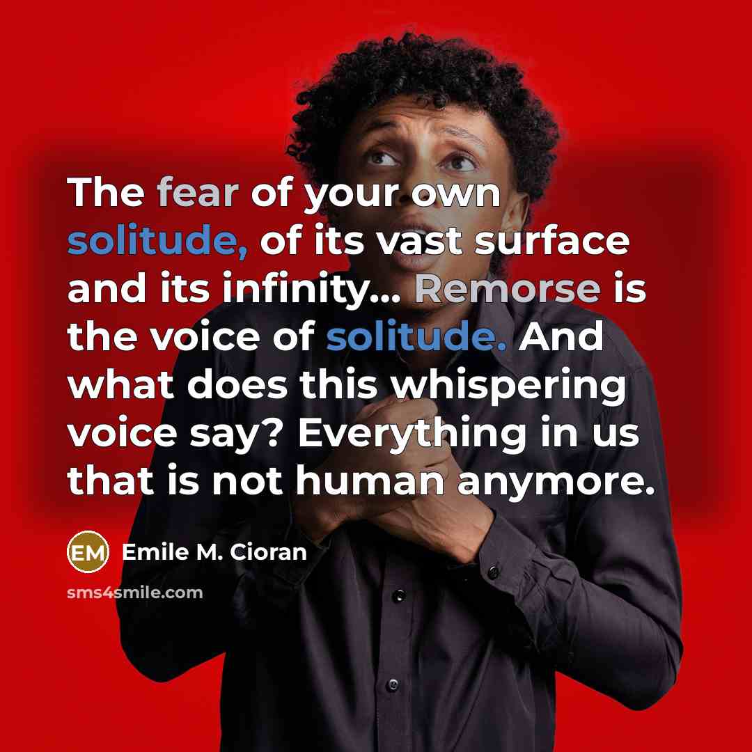 “The fear of your own solitude, of its vast surface…” quote by Emile M. Cioran
