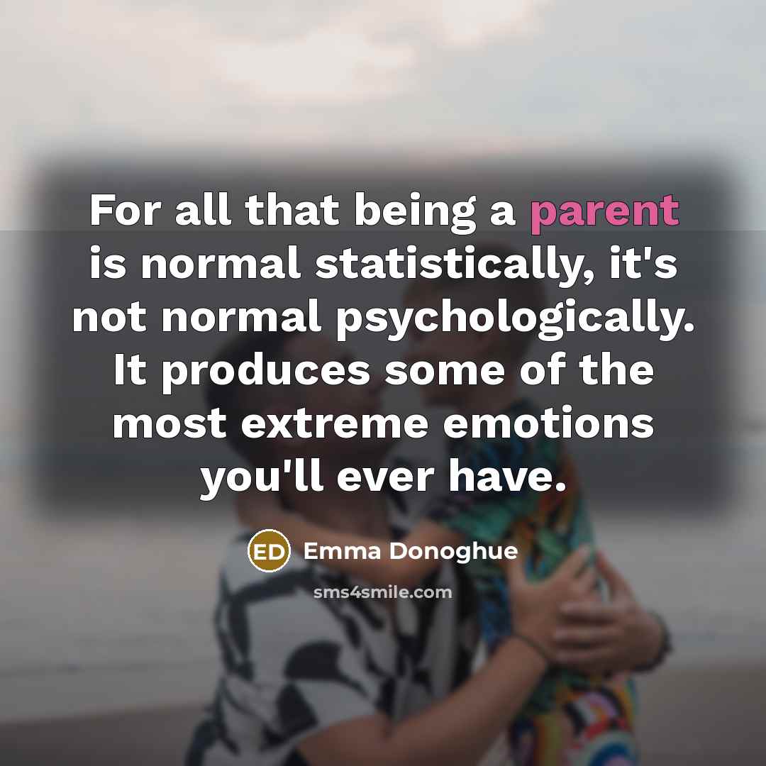 “For all that being a parent is normal statistically, it's…” quote by Emma Donoghue