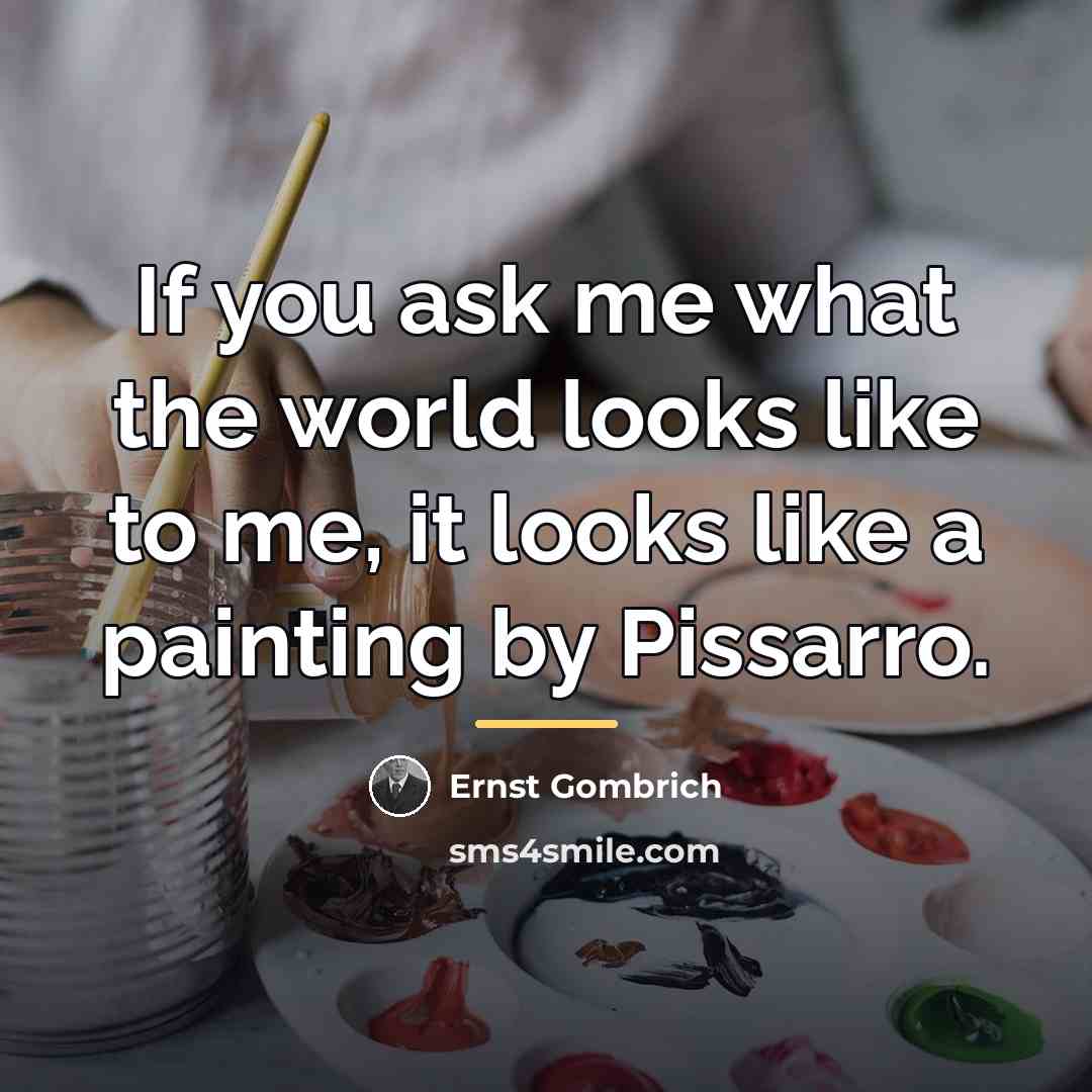“If you ask me what the world looks like to…” quote by Ernst Gombrich