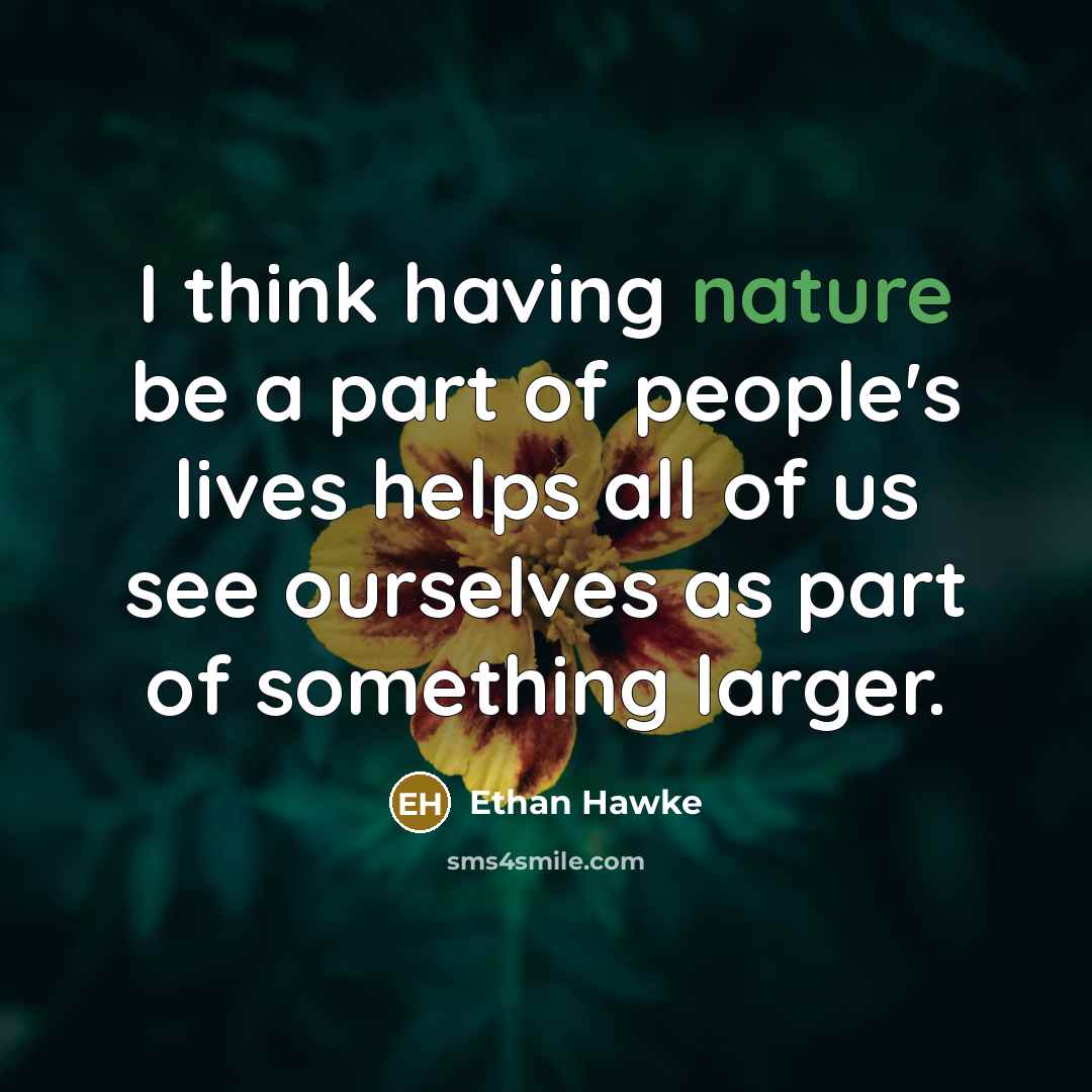“I think having nature be a part of people's lives…” quote by Ethan Hawke
