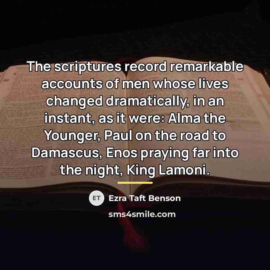 “The scriptures record remarkable accounts of men whose lives changed…” quote by Ezra Taft Benson