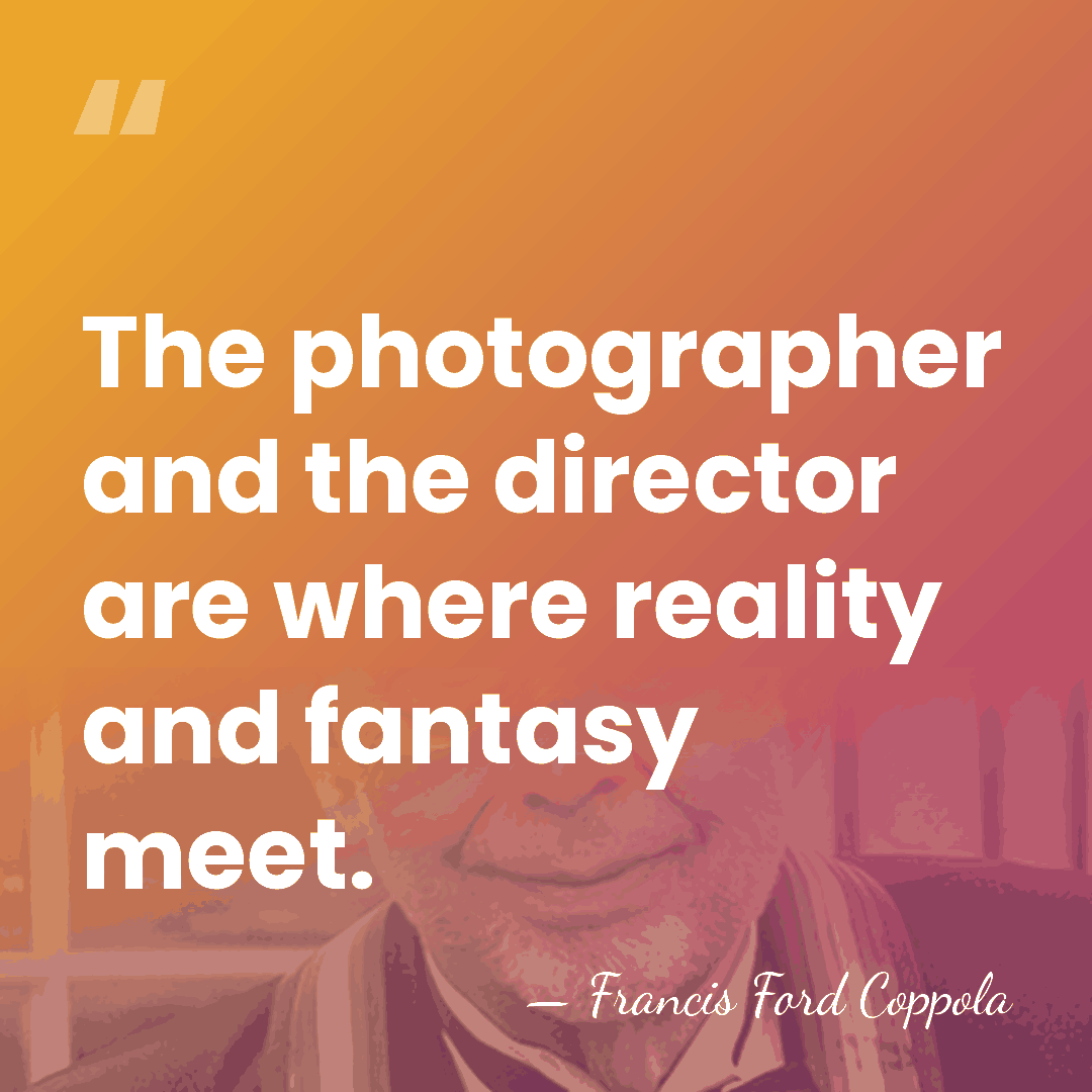 The photographer and the director are where reality and fantasy meet. - Francis Ford Coppola
