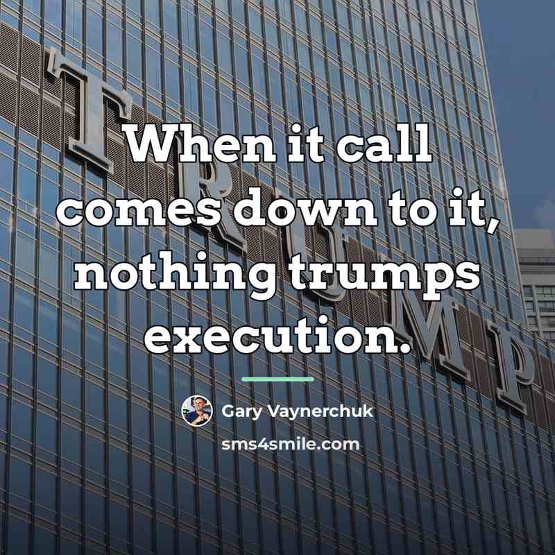 “When it call comes down to it, nothing trumps execution.…” quote by Gary Vaynerchuk
