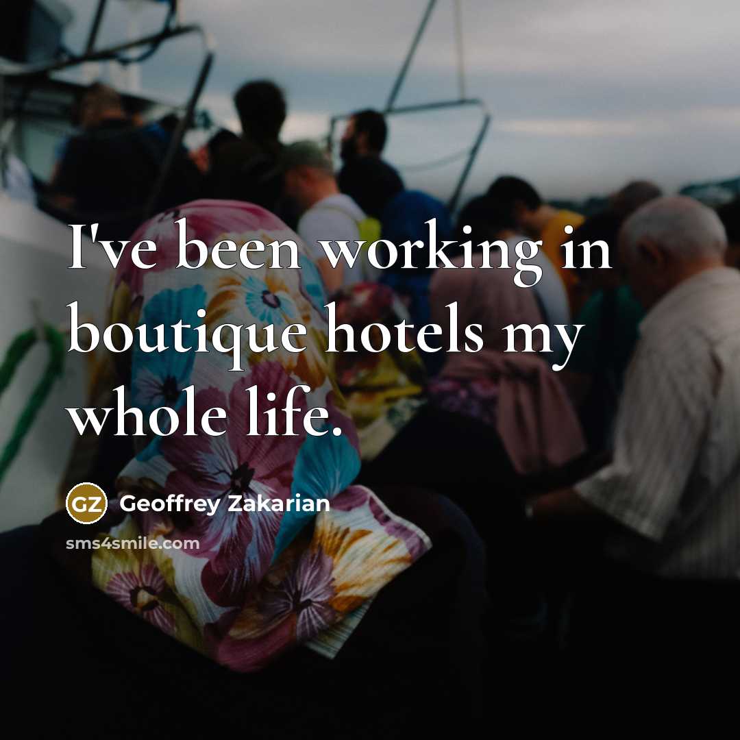 “I've been working in boutique hotels my whole life.…” quote by Geoffrey Zakarian