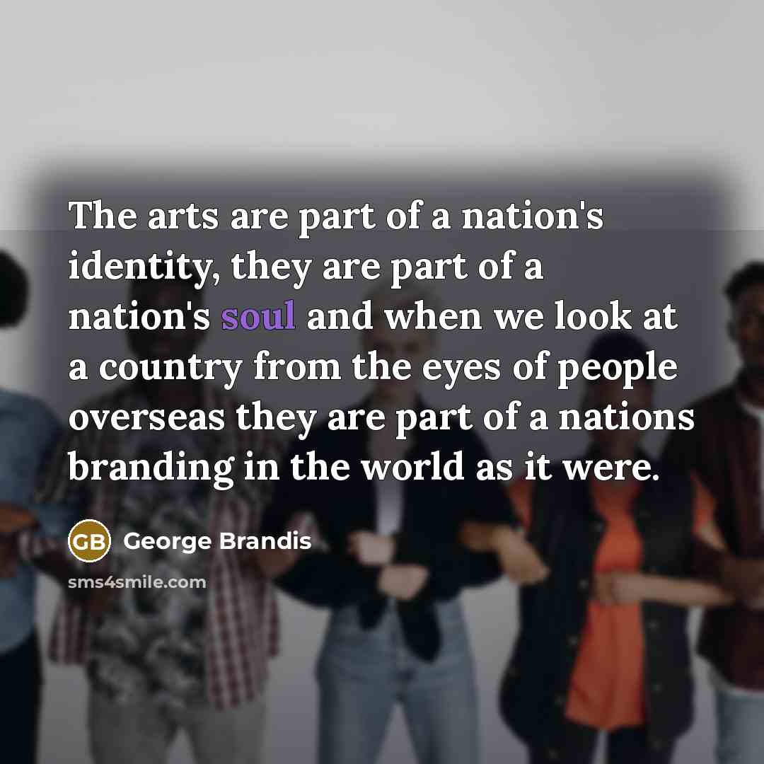 “The arts are part of a nation's identity, they are…” quote by George Brandis