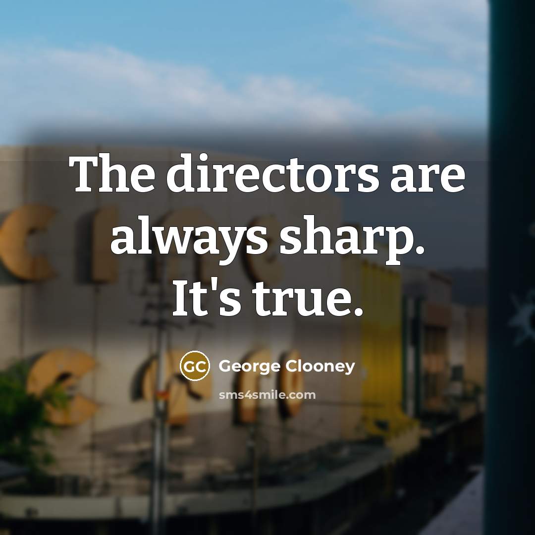 “The directors are always sharp. It's true.…” quote by George Clooney