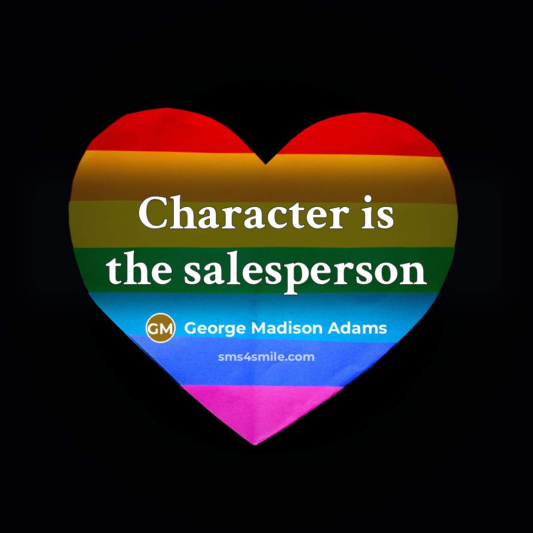 “Character is the salesperson…” quote by George Madison Adams