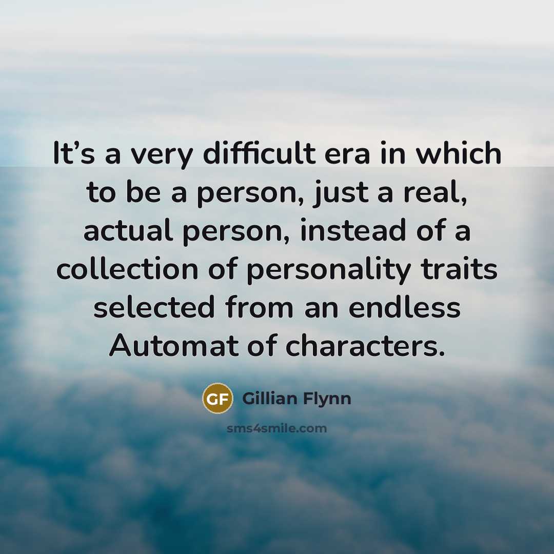 “It’s a very difficult era in which to be a…” quote by Gillian Flynn