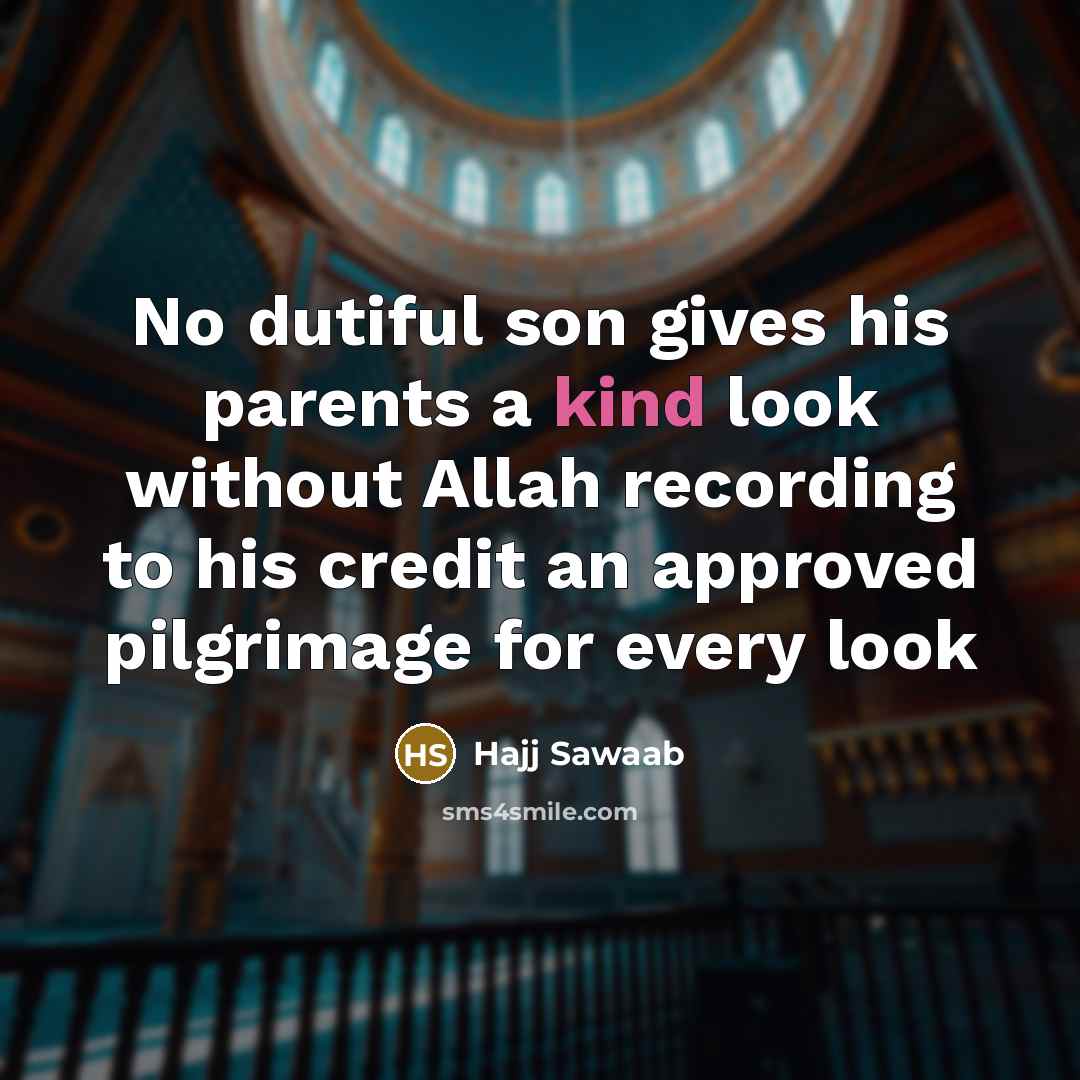 “No dutiful son gives his parents a kind look without Allah recording to his credit an approved pilgrimage for every look” quote by Hajj Sawaab