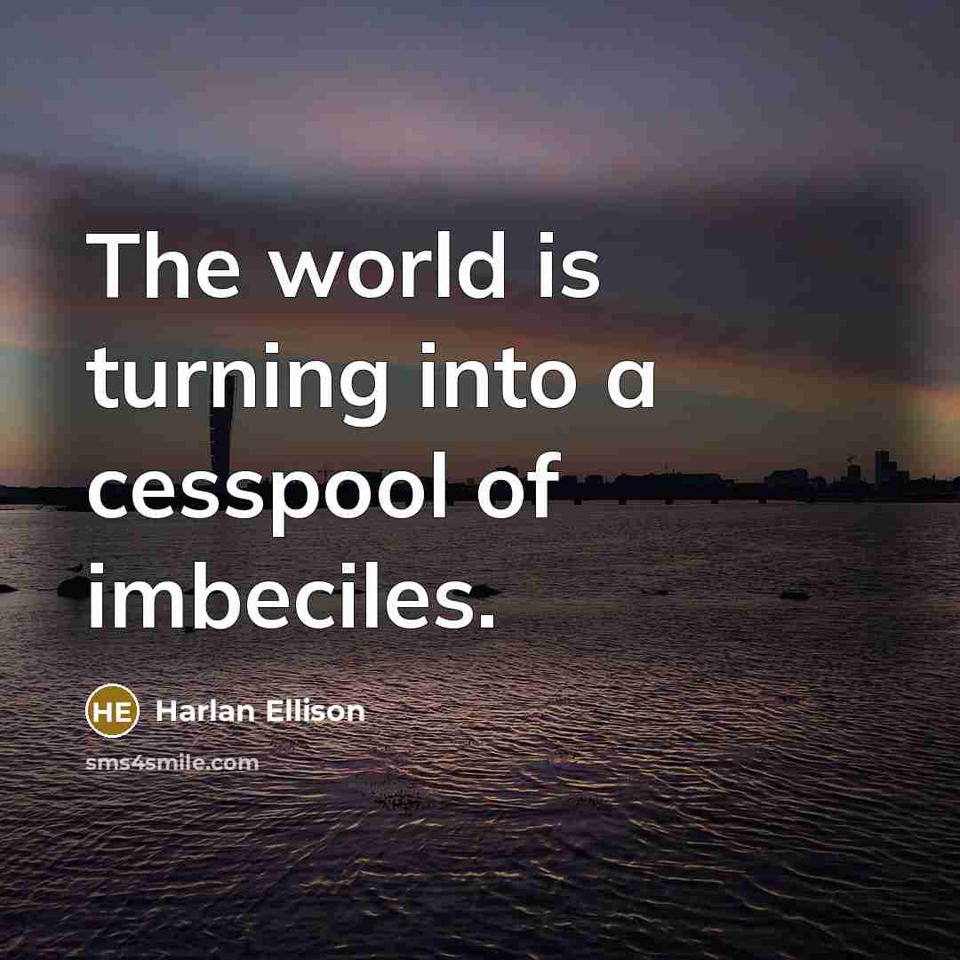 “The world is turning into a cesspool of imbeciles.…” quote by Harlan Ellison