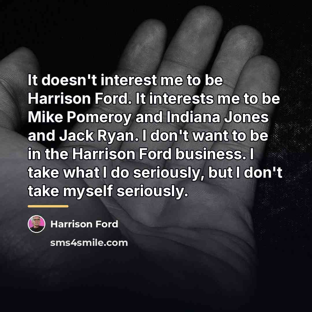 “It doesn't interest me to be Harrison Ford. It interests…” quote by Harrison Ford