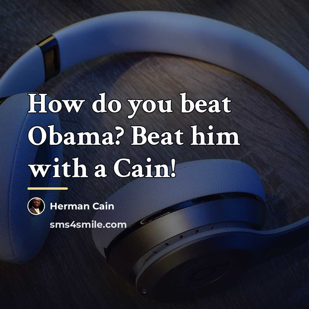 “How do you beat Obama? Beat him with a Cain!…” quote by Herman Cain