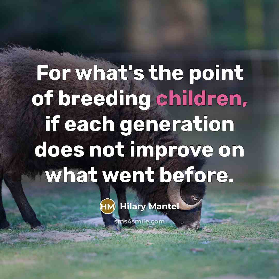 “For what's the point of breeding children, if each generation…” quote by Hilary Mantel