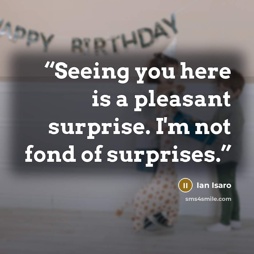 “Seeing you here is a pleasant surprise. I'm not fond of surprises.” quote by Ian Isaro