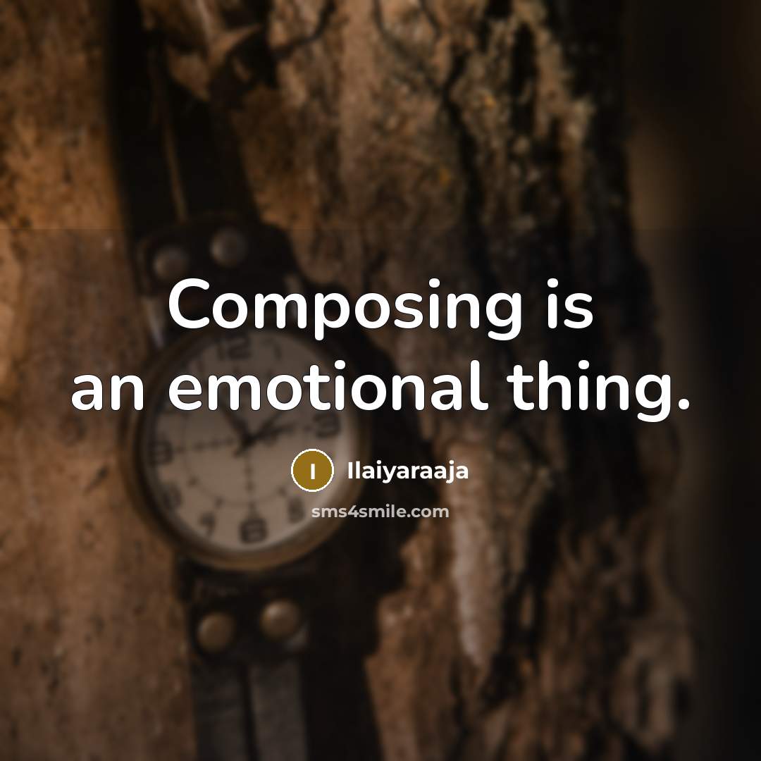 “Composing is an emotional thing.…” quote by Ilaiyaraaja