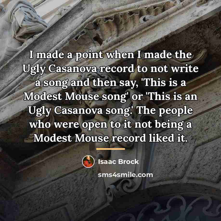 “I made a point when I made the Ugly Casanova…” quote by Isaac Brock