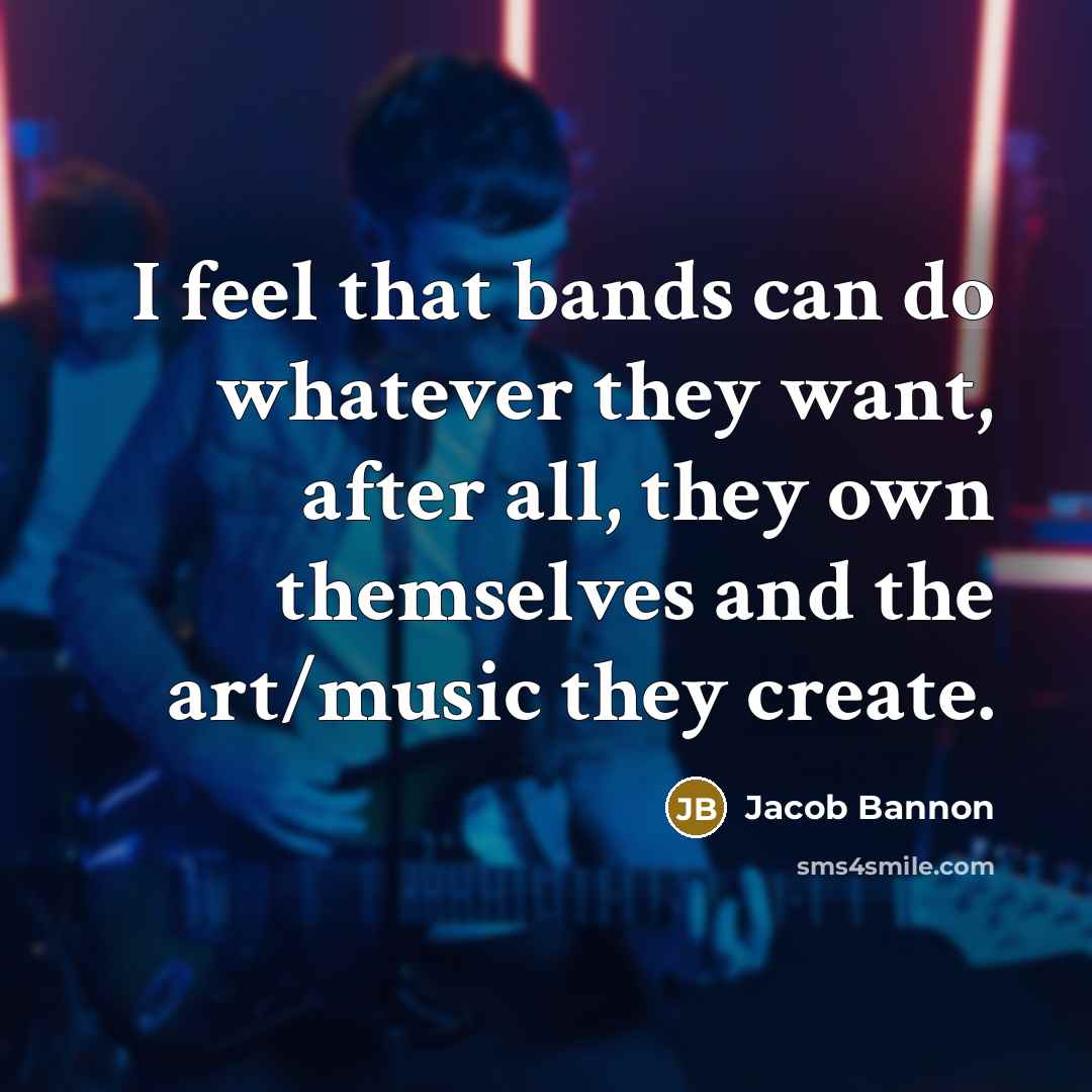 “I feel that bands can do whatever they want, after…” quote by Jacob Bannon