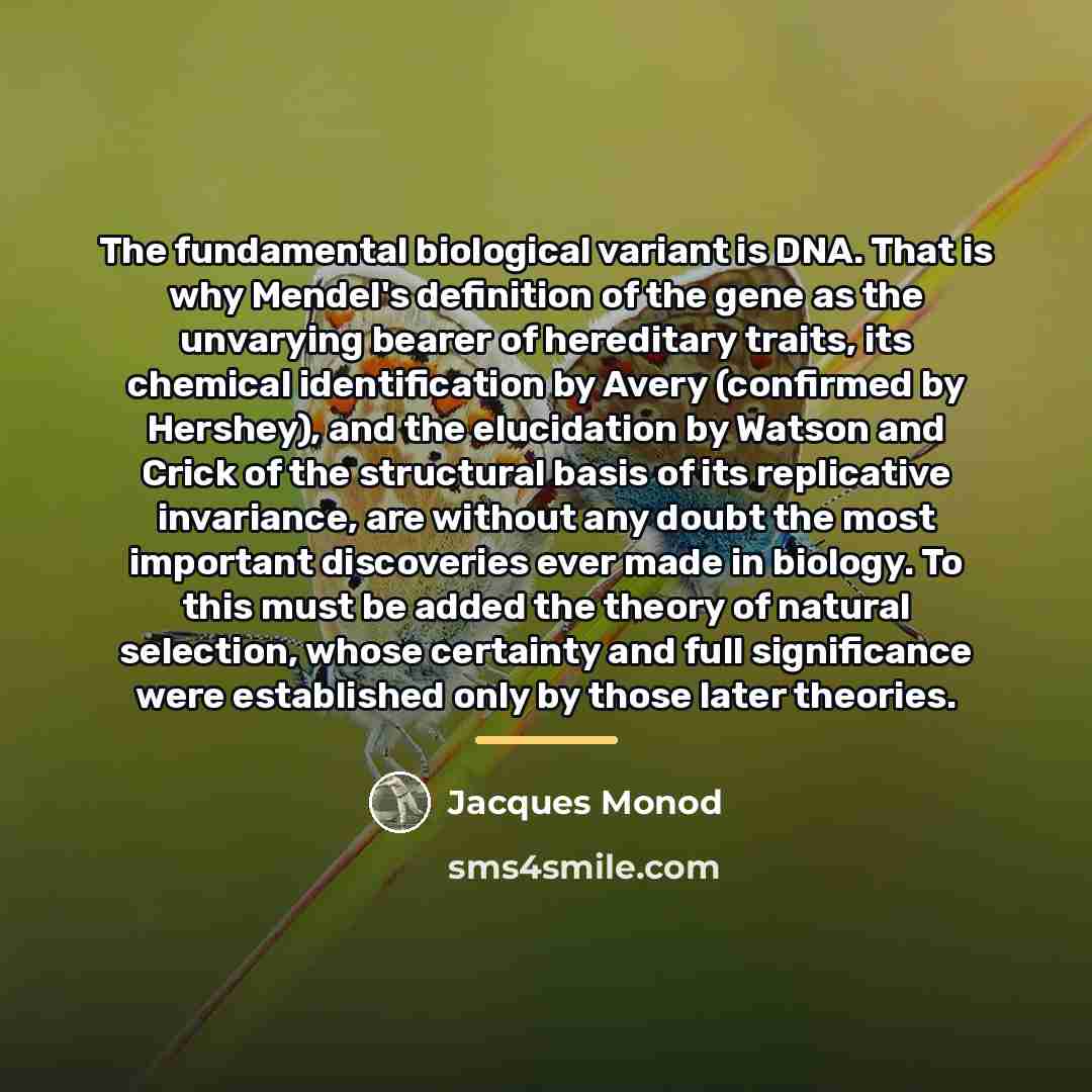 “The fundamental biological variant is DNA. That is why Mendel's…” quote by Jacques Monod