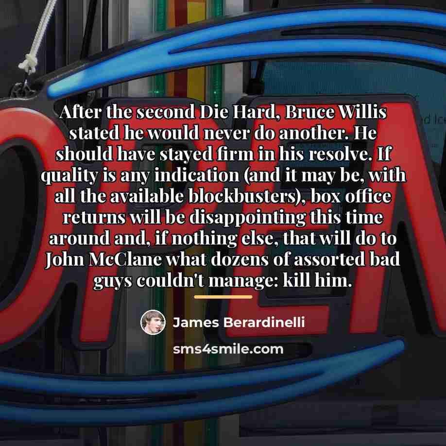 “After the second Die Hard, Bruce Willis stated he would…” quote by James Berardinelli