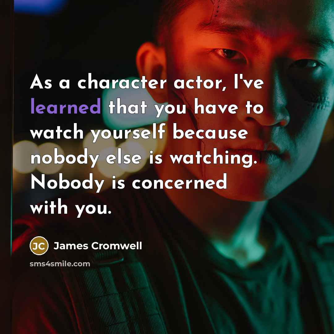 “As a character actor, I've learned that you have to…” quote by James Cromwell
