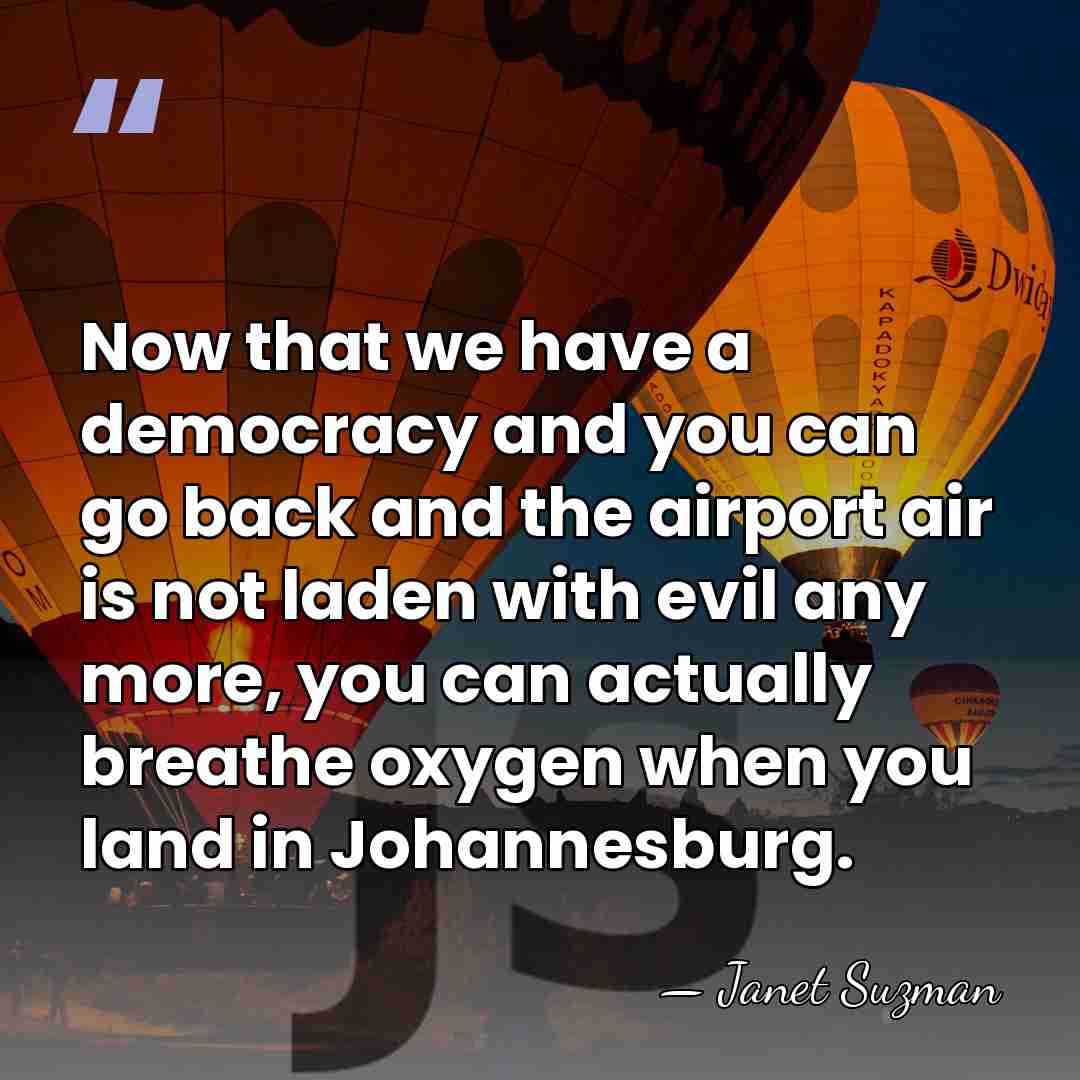 Now that we have a democracy and you can go back and&hellip; - Janet Suzman