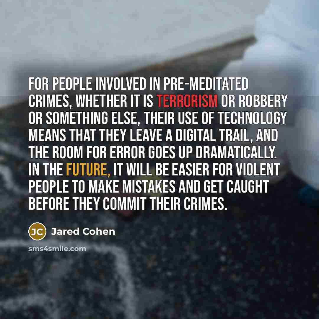 “For people involved in pre-meditated crimes, whether it is terrorism…” quote by Jared Cohen