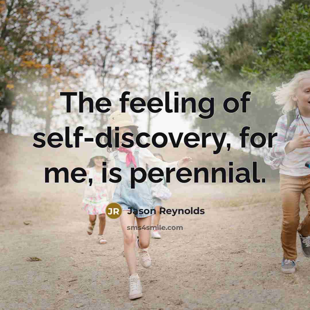 “The feeling of self-discovery, for me, is perennial.…” quote by Jason Reynolds