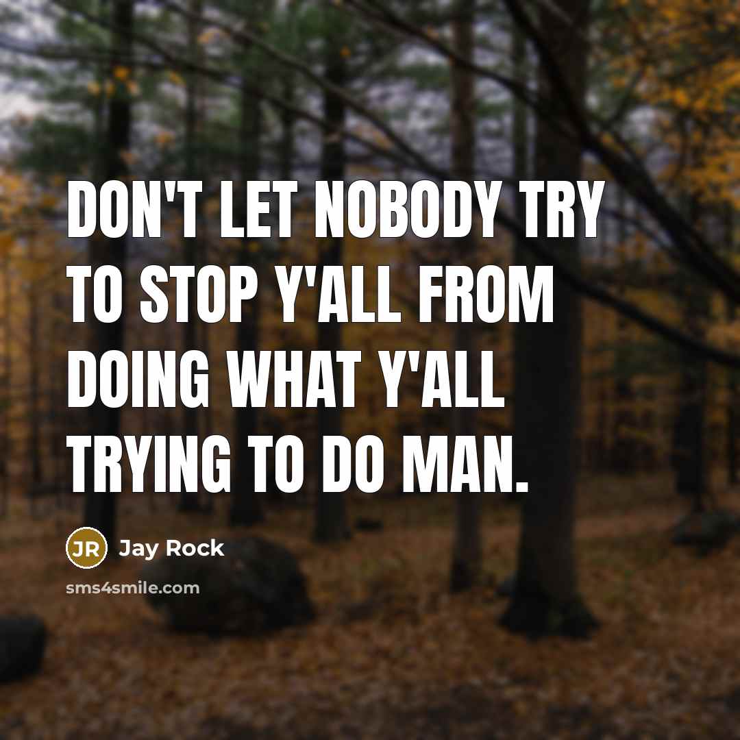 “Don't let nobody try to stop y'all from doing what…” quote by Jay Rock