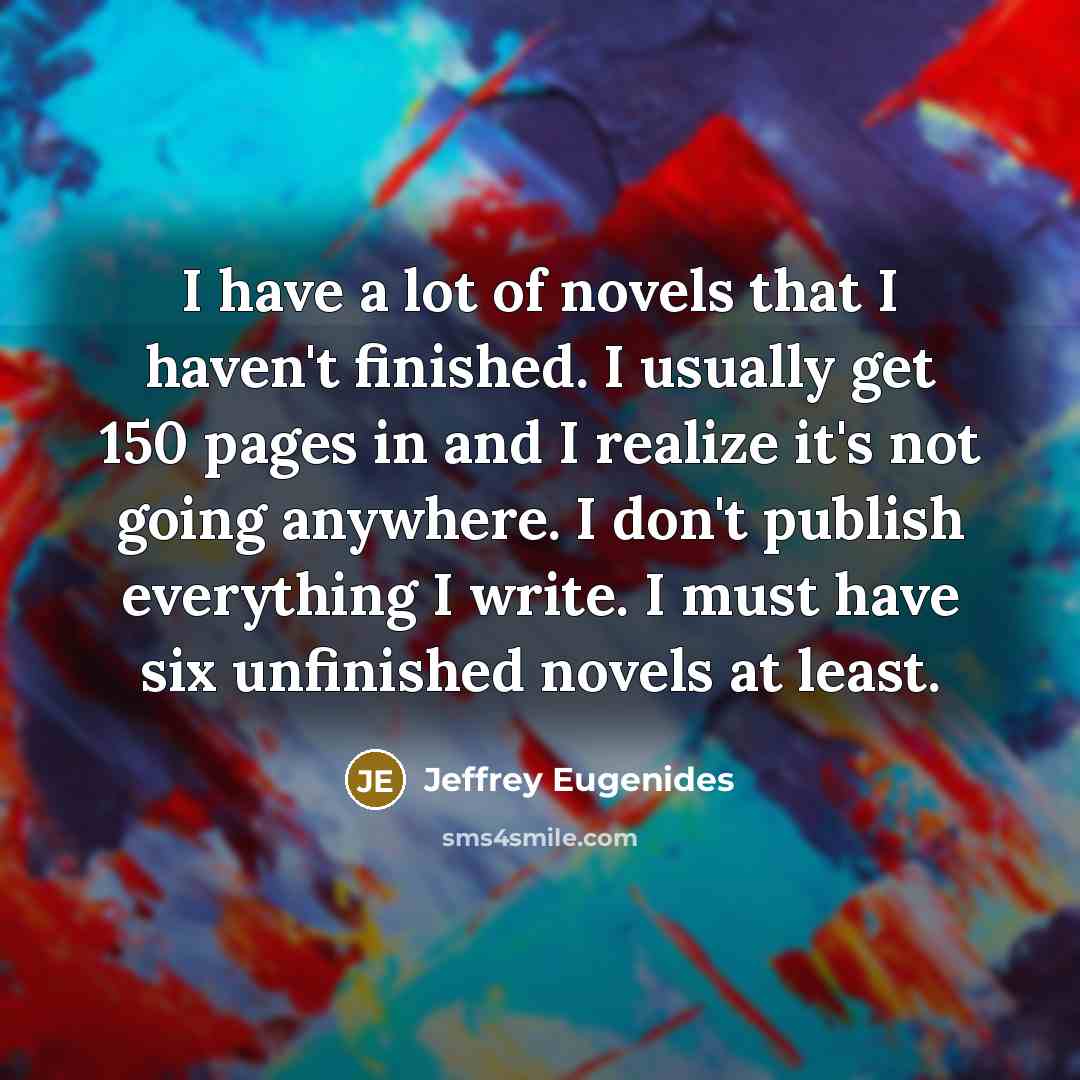 “I have a lot of novels that I haven't finished.…” quote by Jeffrey Eugenides