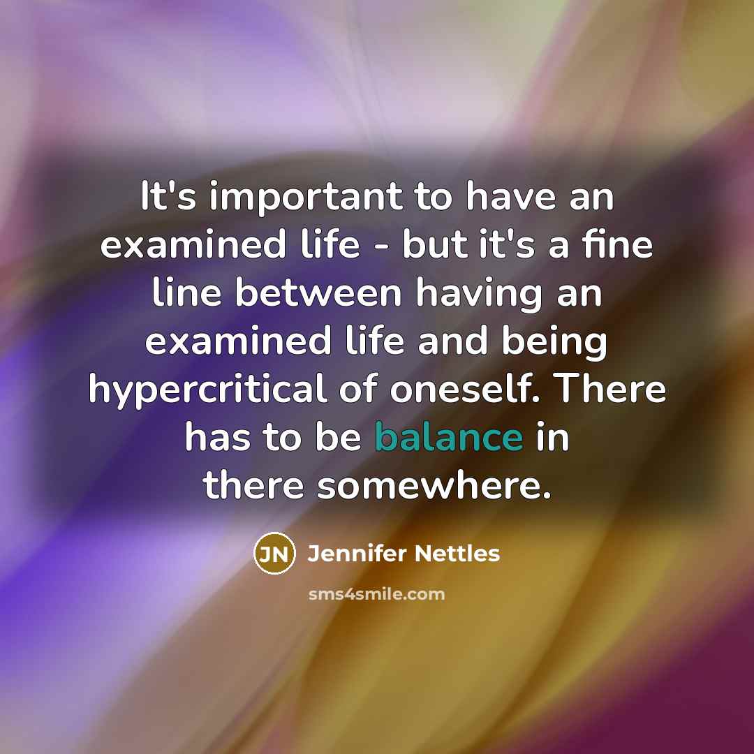 “It's important to have an examined life - but it's…” quote by Jennifer Nettles