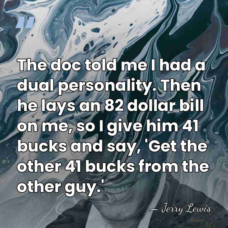 The doc told me I had a dual personality. Then he lays&hellip; - Jerry Lewis