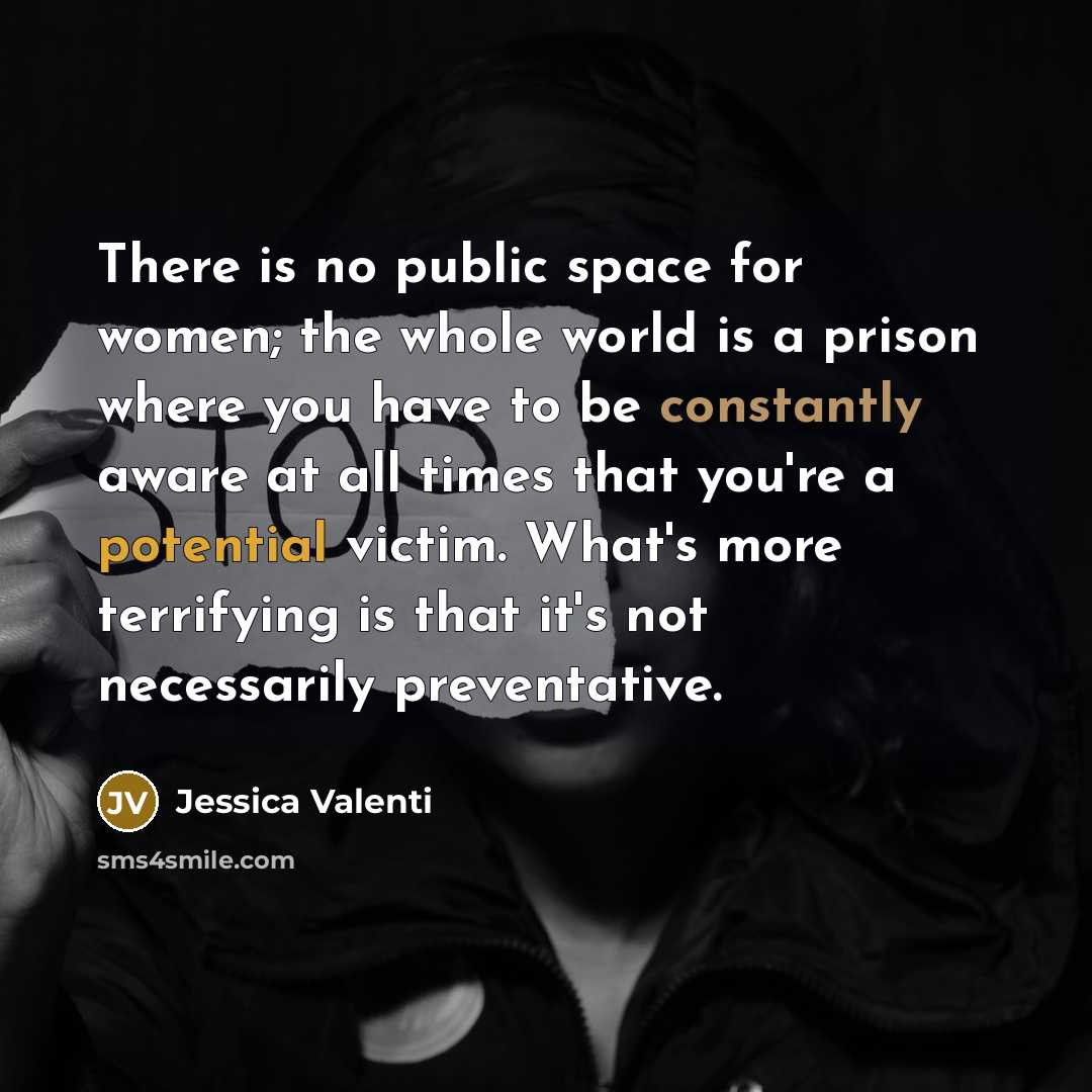 “There is no public space for women; the whole world…” quote by Jessica Valenti