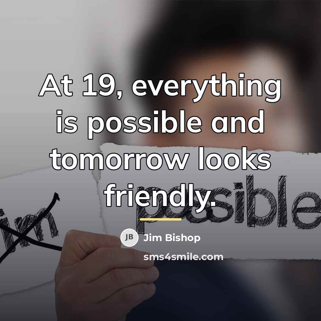 “At 19, everything is possible and tomorrow looks friendly.…” quote by Jim Bishop