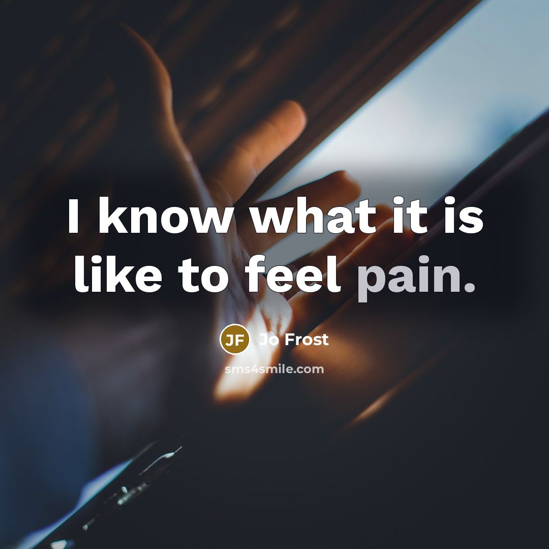 “I know what it is like to feel pain.…” quote by Jo Frost